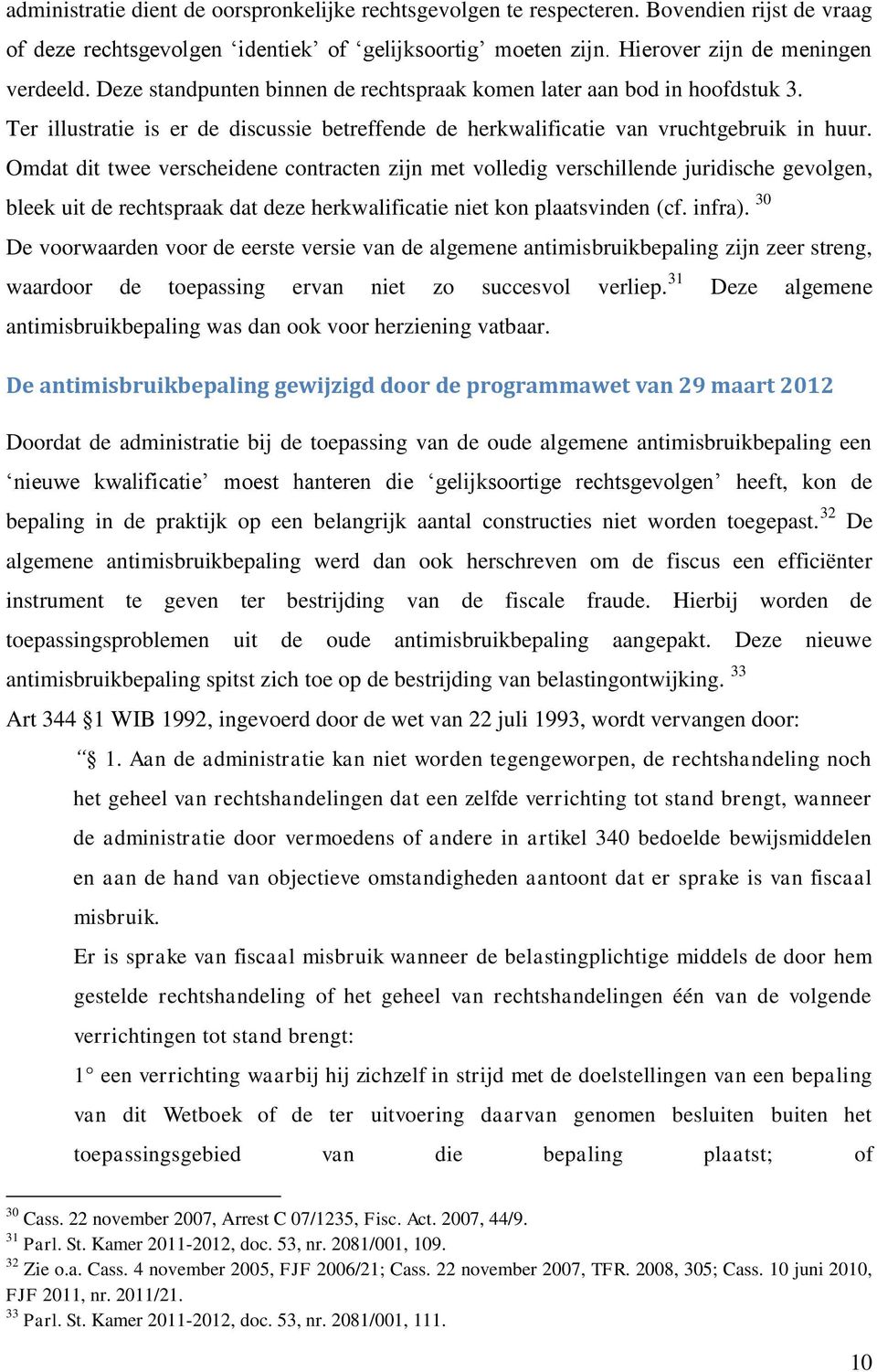 Omdat dit twee verscheidene contracten zijn met volledig verschillende juridische gevolgen, bleek uit de rechtspraak dat deze herkwalificatie niet kon plaatsvinden (cf. infra).