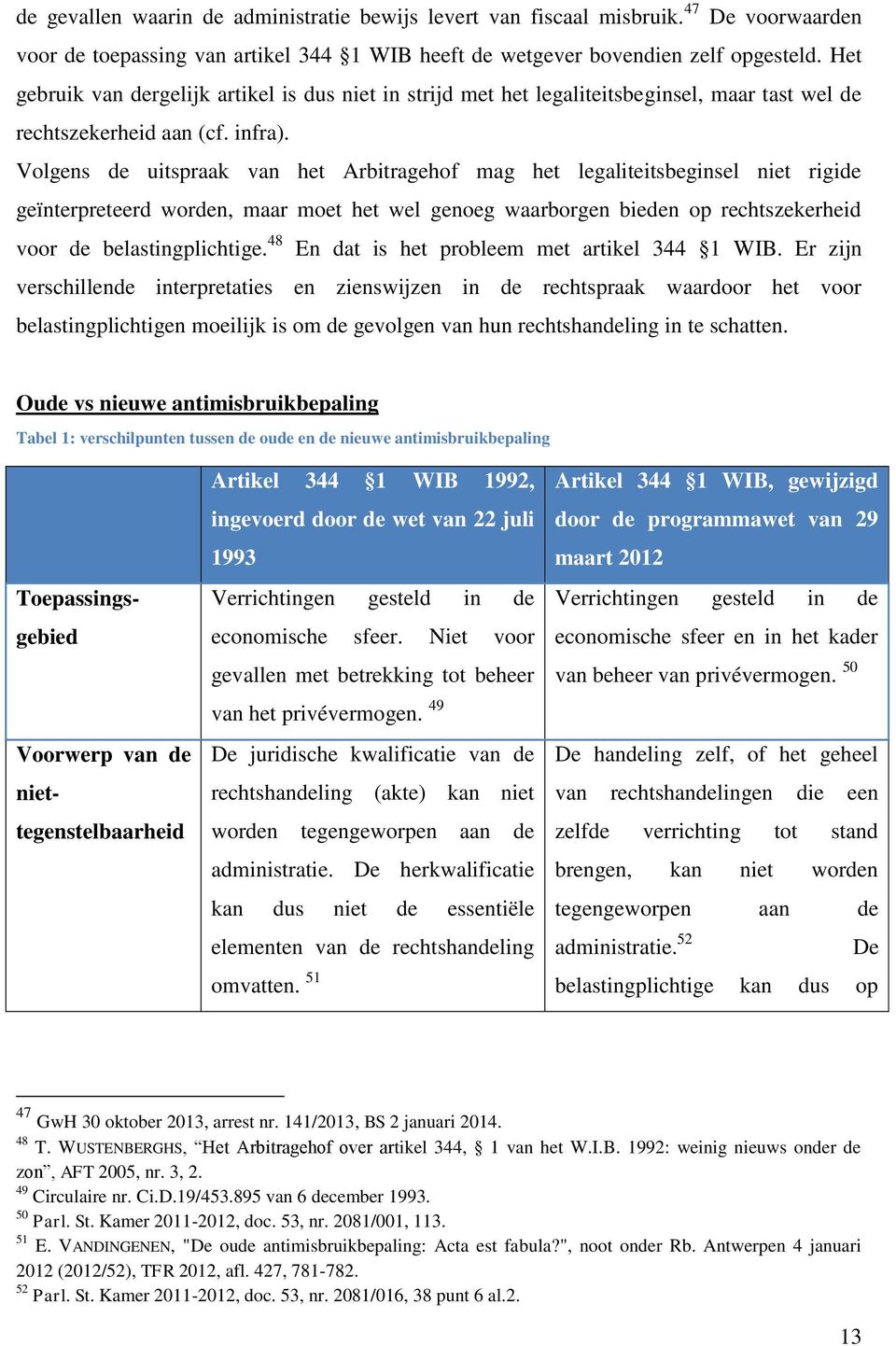 Volgens de uitspraak van het Arbitragehof mag het legaliteitsbeginsel niet rigide geïnterpreteerd worden, maar moet het wel genoeg waarborgen bieden op rechtszekerheid voor de belastingplichtige.