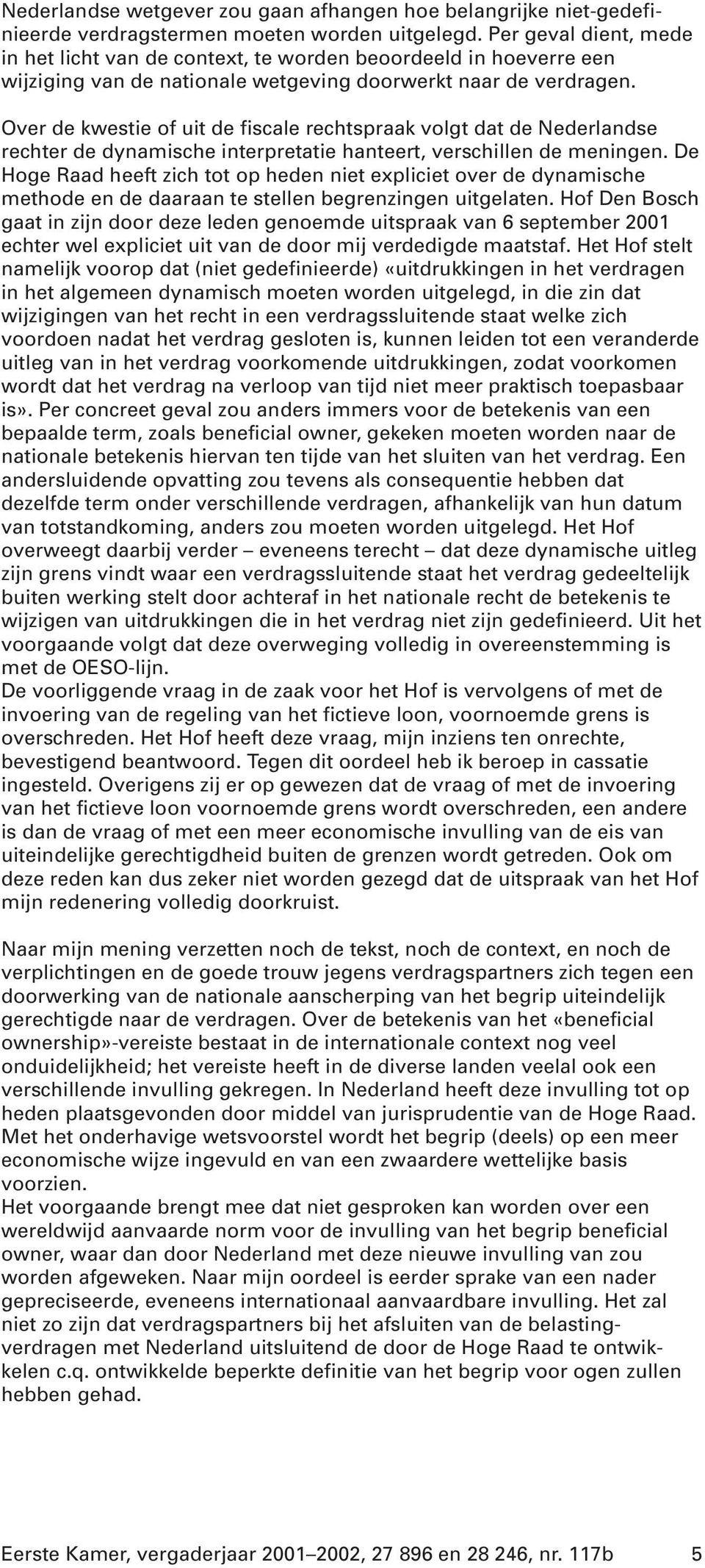 Over de kwestie of uit de fiscale rechtspraak volgt dat de Nederlandse rechter de dynamische interpretatie hanteert, verschillen de meningen.