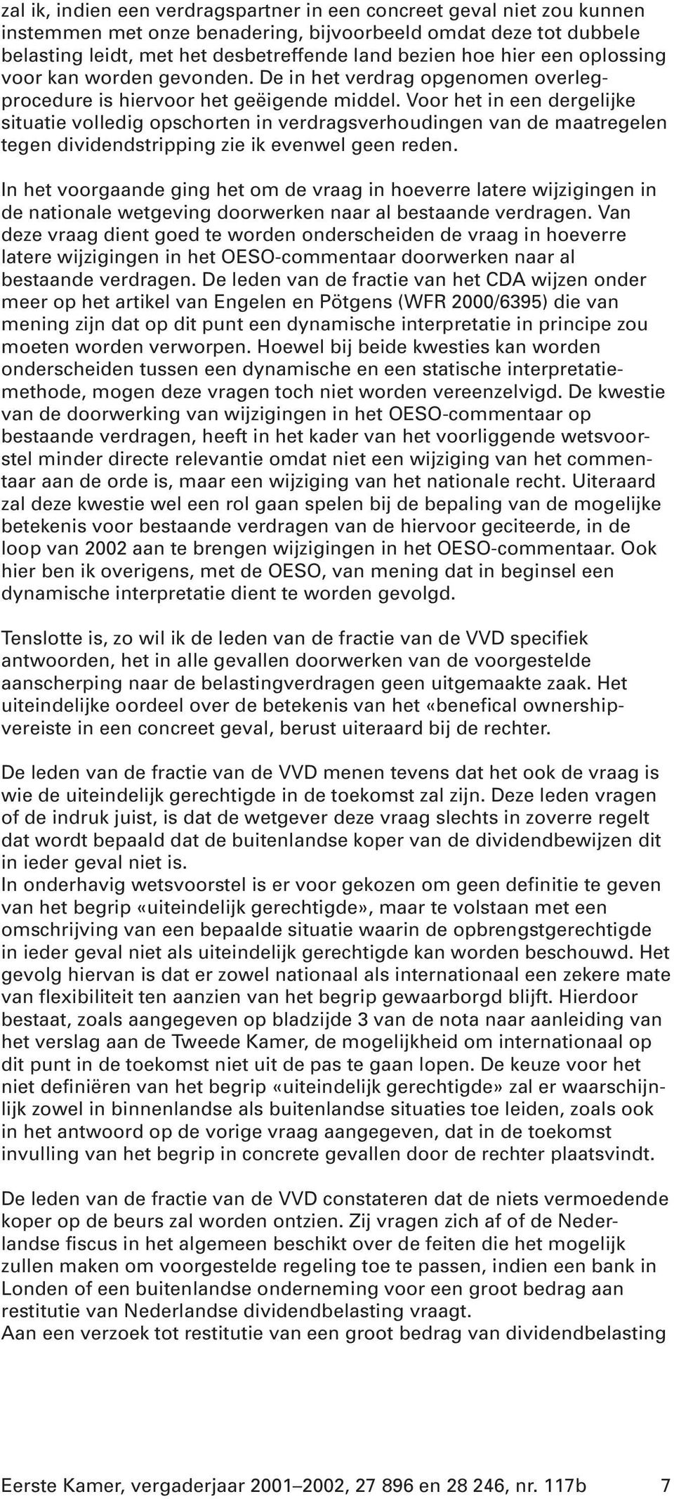 Voor het in een dergelijke situatie volledig opschorten in verdragsverhoudingen van de maatregelen tegen dividendstripping zie ik evenwel geen reden.