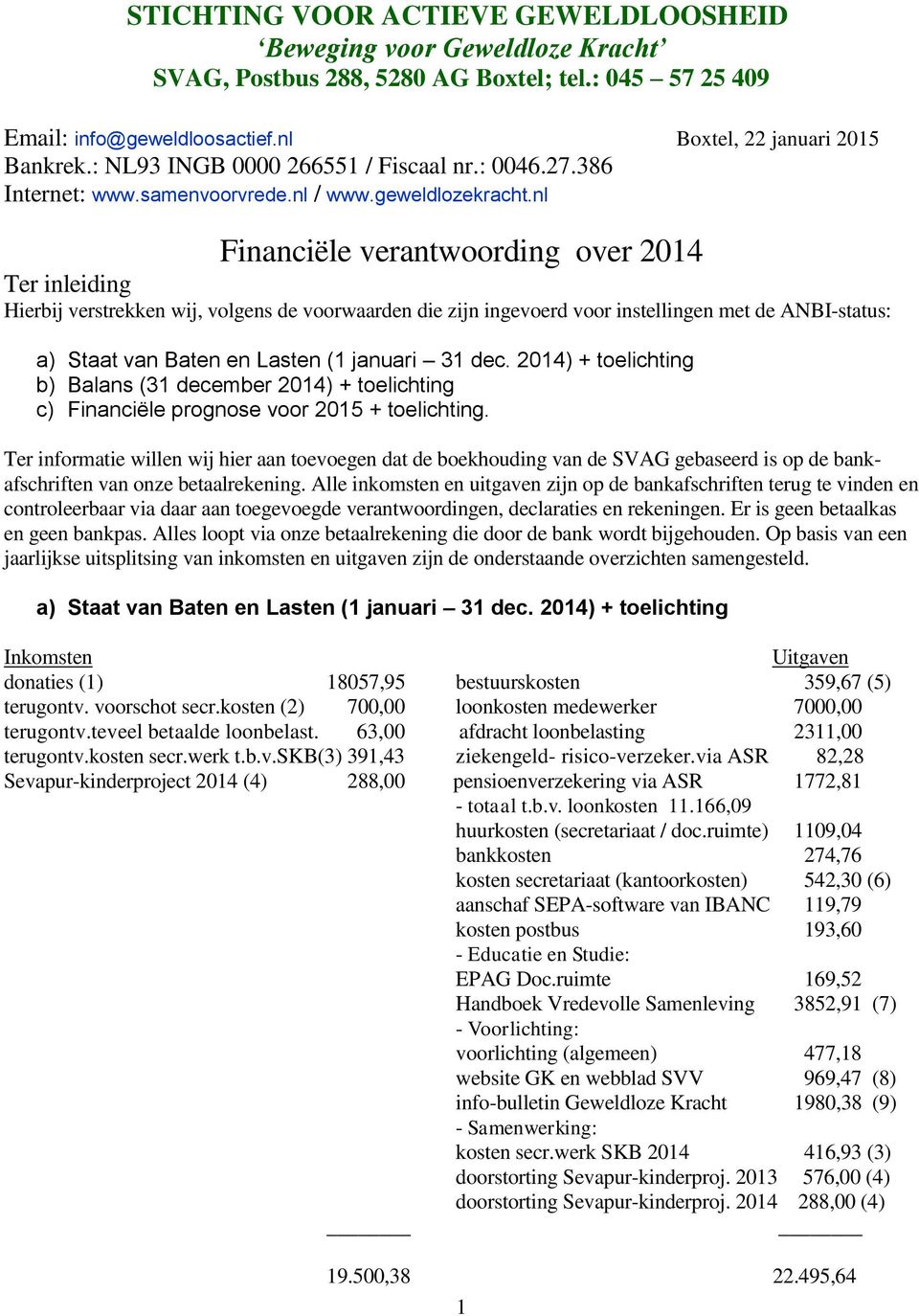 nl Financiële verantwoording over 2014 Ter inleiding Hierbij verstrekken wij, volgens de voorwaarden die zijn ingevoerd voor instellingen met de ANBI-status: a) Staat van Baten en Lasten (1 januari