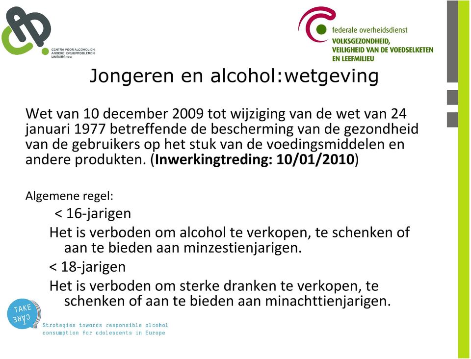 (Inwerkingtreding: 10/01/2010) Algemene regel: < 16-jarigen Het is verboden om alcohol te verkopen, te schenken of aan