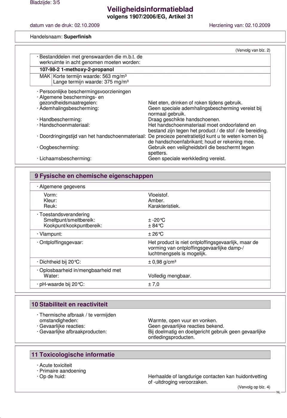 Ademhalingsbescherming: Geen speciale ademhalingsbescherming vereist bij normaal gebruik. Handbescherming: Draag geschikte handschoenen.