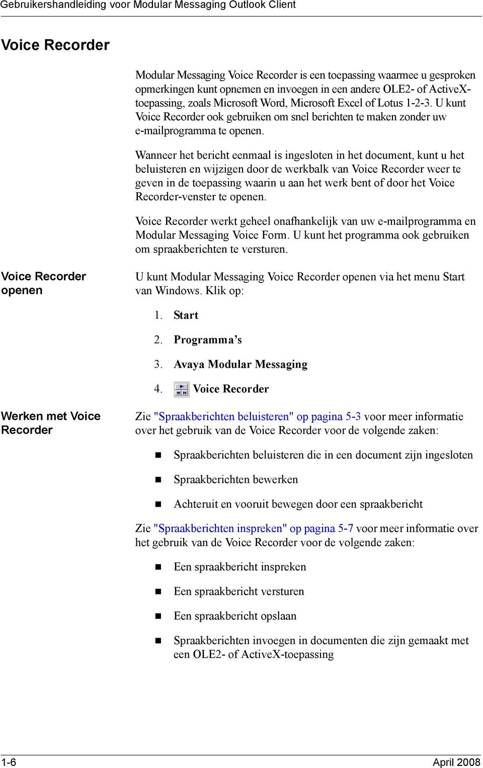 Wanneer het bericht eenmaal is ingesloten in het document, kunt u het beluisteren en wijzigen door de werkbalk van Voice Recorder weer te geven in de toepassing waarin u aan het werk bent of door het