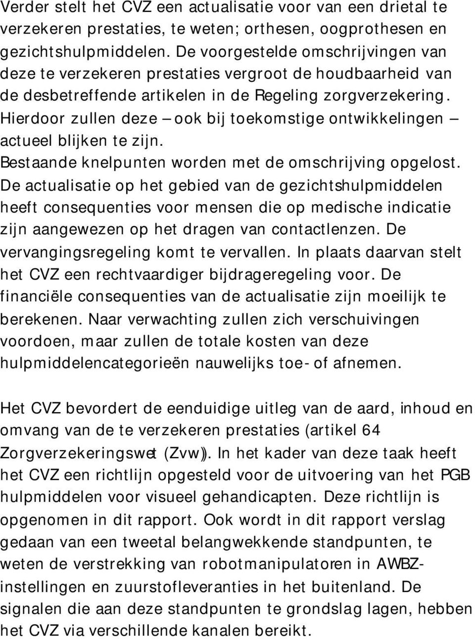 Hierdoor zullen deze ook bij toekomstige ontwikkelingen actueel blijken te zijn. Bestaande knelpunten worden met de omschrijving opgelost.