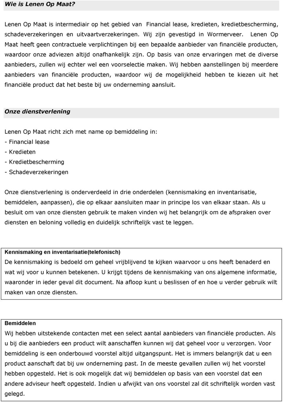 Op basis van onze ervaringen met de diverse aanbieders, zullen wij echter wel een voorselectie maken.