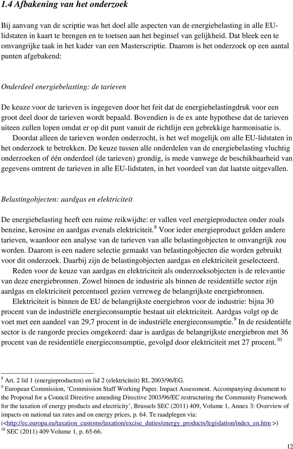 Daarom is het onderzoek op een aantal punten afgebakend: Onderdeel energiebelasting: de tarieven De keuze voor de tarieven is ingegeven door het feit dat de energiebelastingdruk voor een groot deel