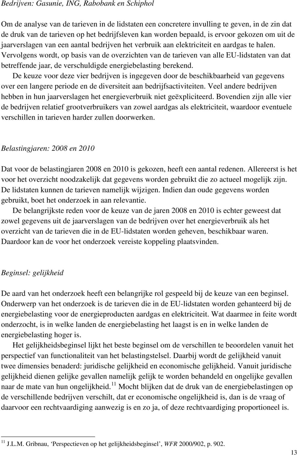 Vervolgens wordt, op basis van de overzichten van de tarieven van alle EU-lidstaten van dat betreffende jaar, de verschuldigde energiebelasting berekend.