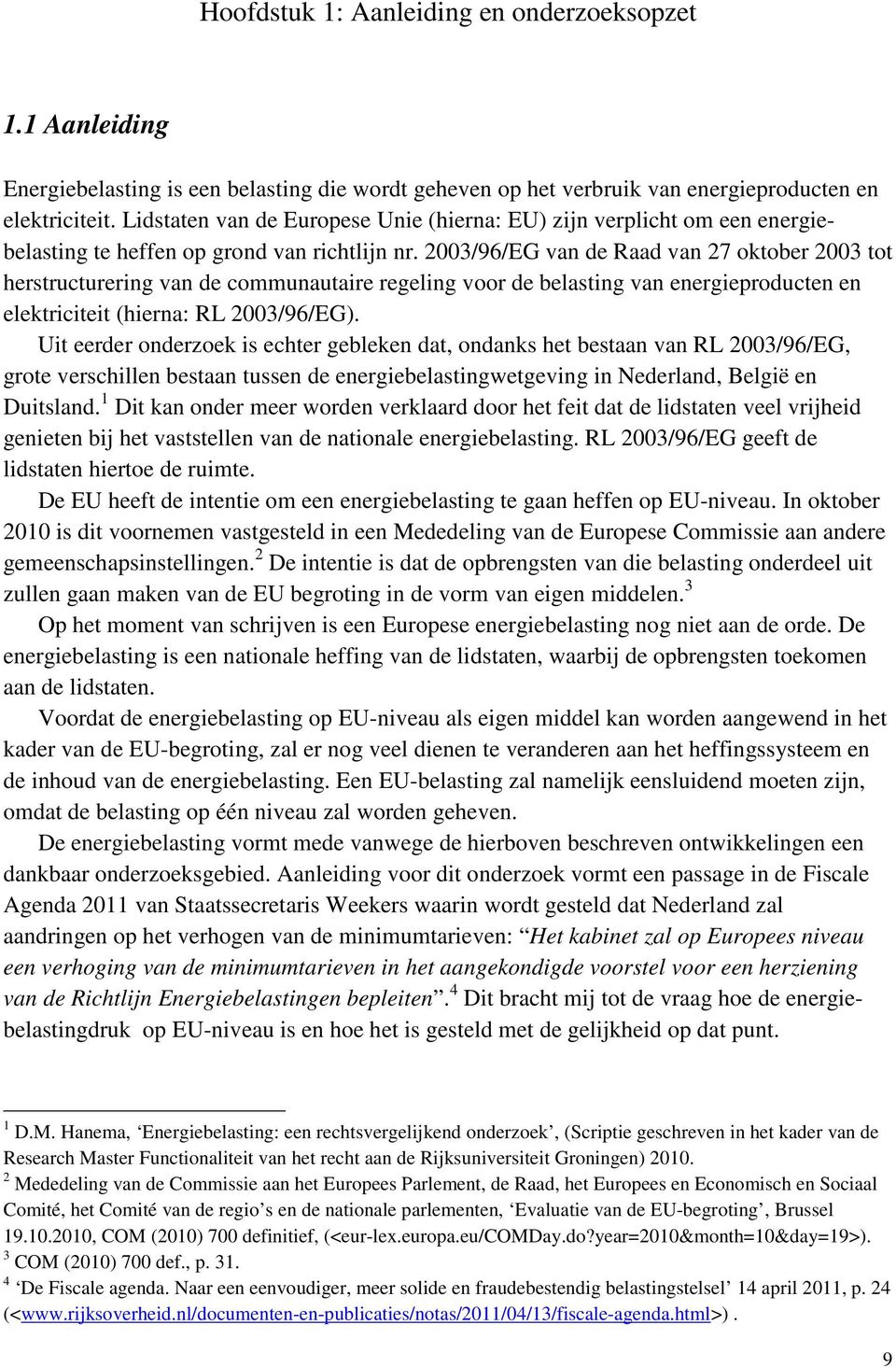 2003/96/EG van de Raad van 27 oktober 2003 tot herstructurering van de communautaire regeling voor de belasting van energieproducten en elektriciteit (hierna: RL 2003/96/EG).