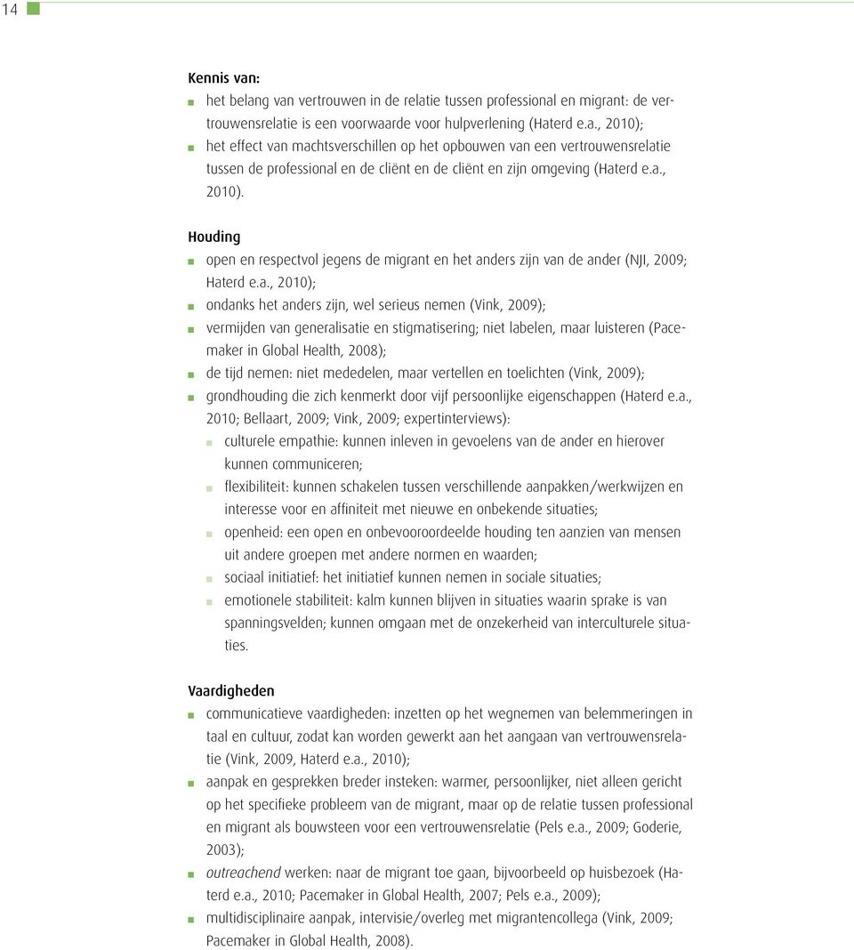 generalisatie en stigmatisering; niet labelen, maar luisteren (Pacemaker in Global Health, 2008); de tijd nemen: niet mededelen, maar vertellen en toelichten (Vink, 2009); grondhouding die zich