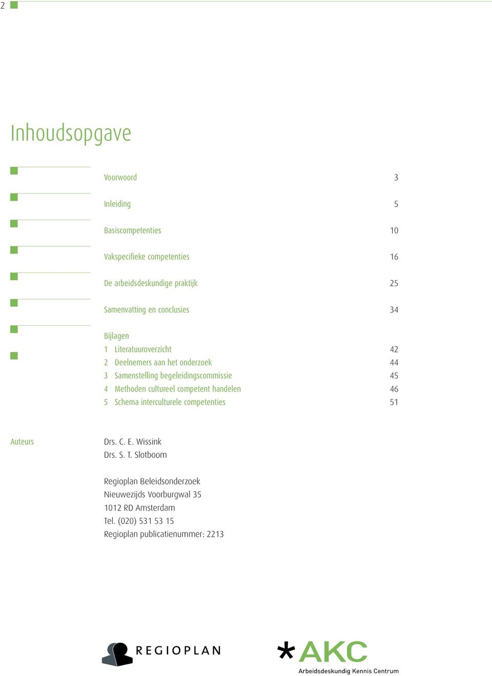 begeleidingscommissie 45 4 Methoden cultureel competent handelen 46 5 Schema interculturele competenties 51 Auteurs Drs. C. E.