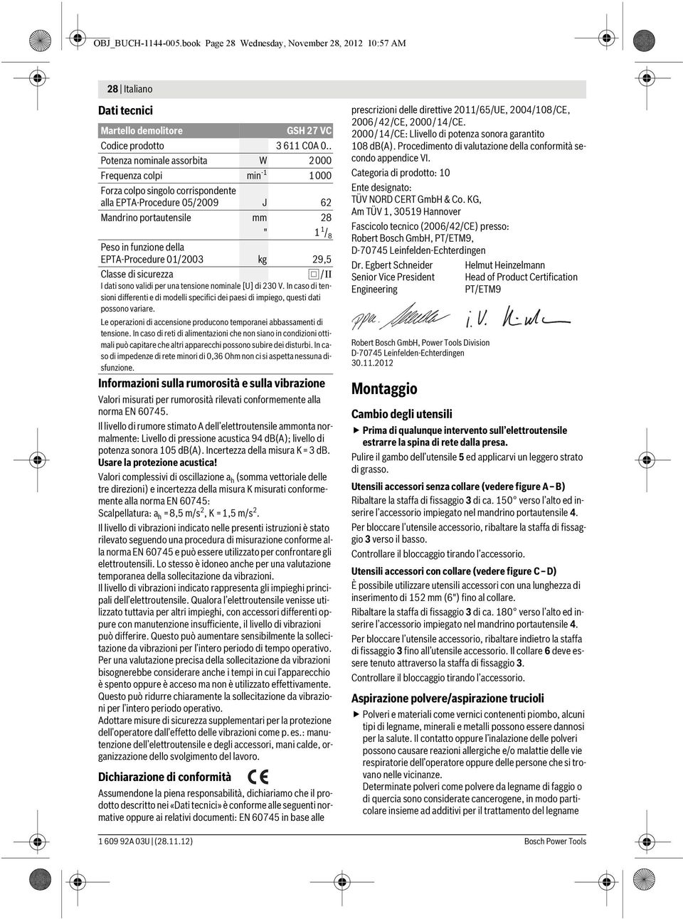 EPTA-Procedure 01/2003 kg 29,5 Classe di sicurezza /II I dati sono validi per una tensione nominale [U] di 230 V.