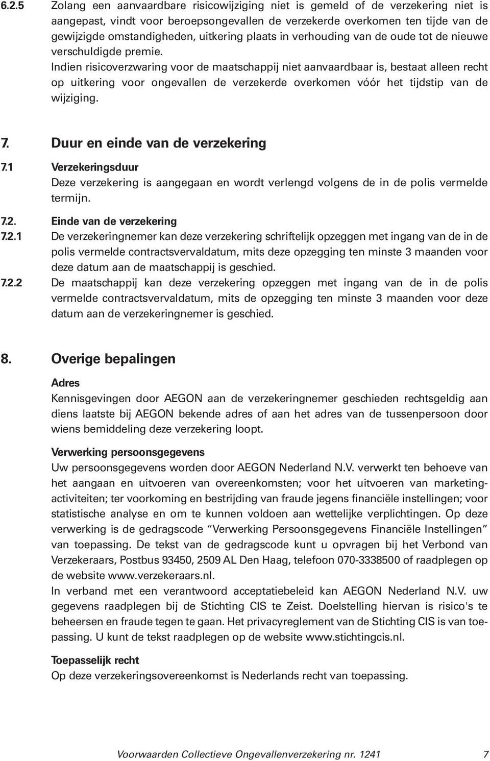 Indien risicoverzwaring voor de maatschappij niet aanvaardbaar is, bestaat alleen recht op uitkering voor ongevallen de verzekerde overkomen vóór het tijdstip van de wijziging. 7.