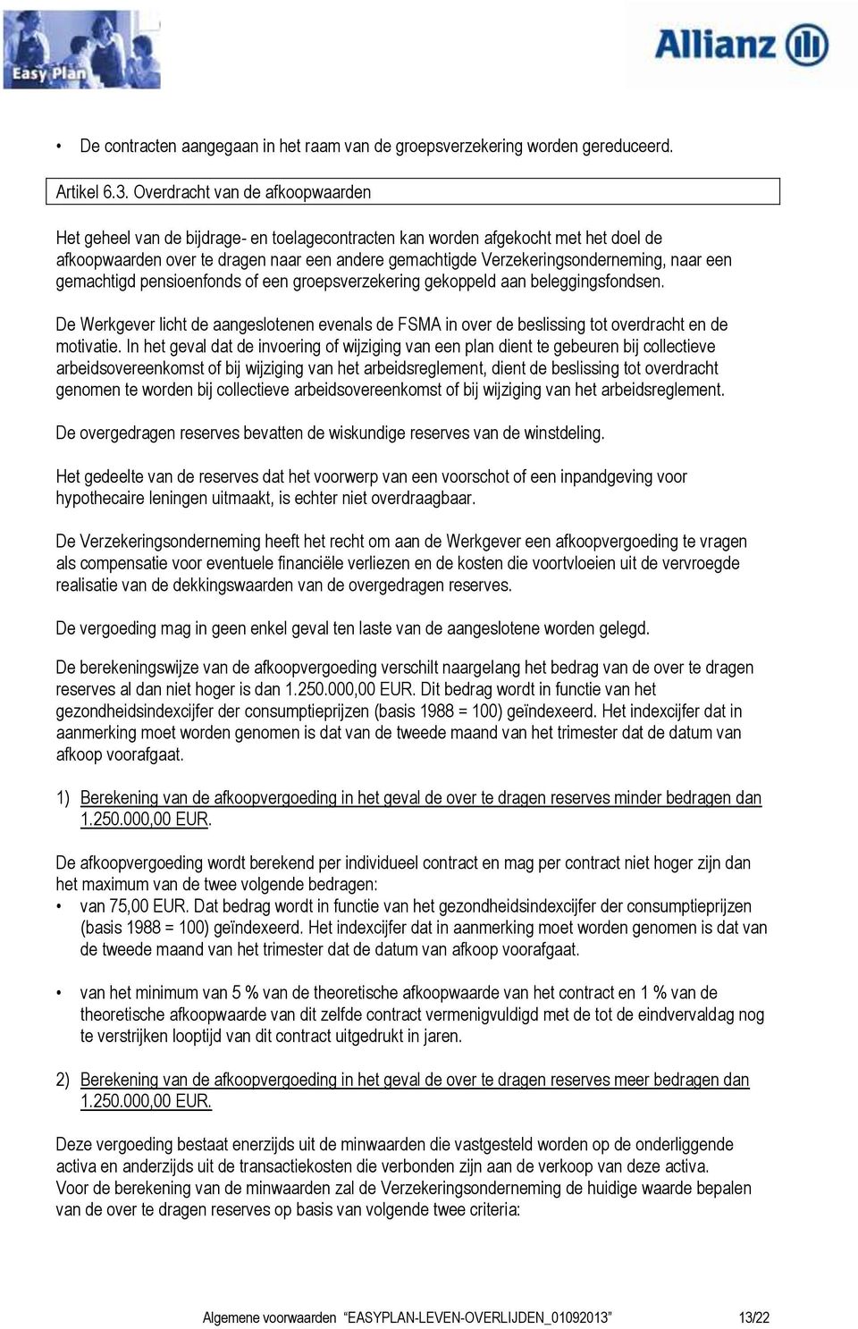 naar een gemachtigd pensioenfonds of een groepsverzekering gekoppeld aan beleggingsfondsen. De Werkgever licht de aangeslotenen evenals de FSMA in over de beslissing tot overdracht en de motivatie.