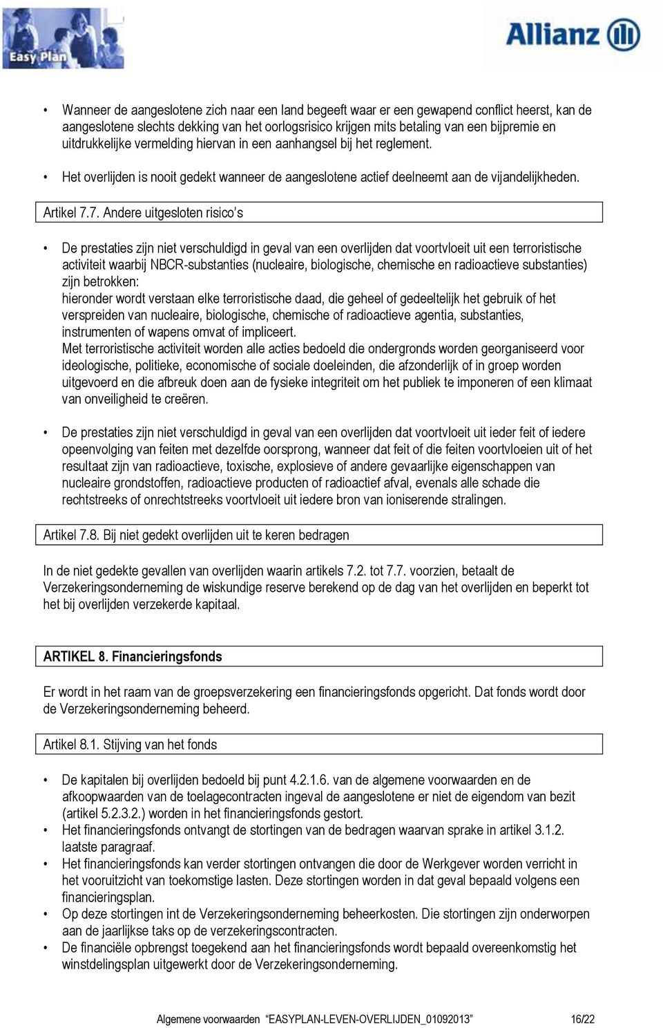 7. Andere uitgesloten risico s De prestaties zijn niet verschuldigd in geval van een overlijden dat voortvloeit uit een terroristische activiteit waarbij NBCR-substanties (nucleaire, biologische,