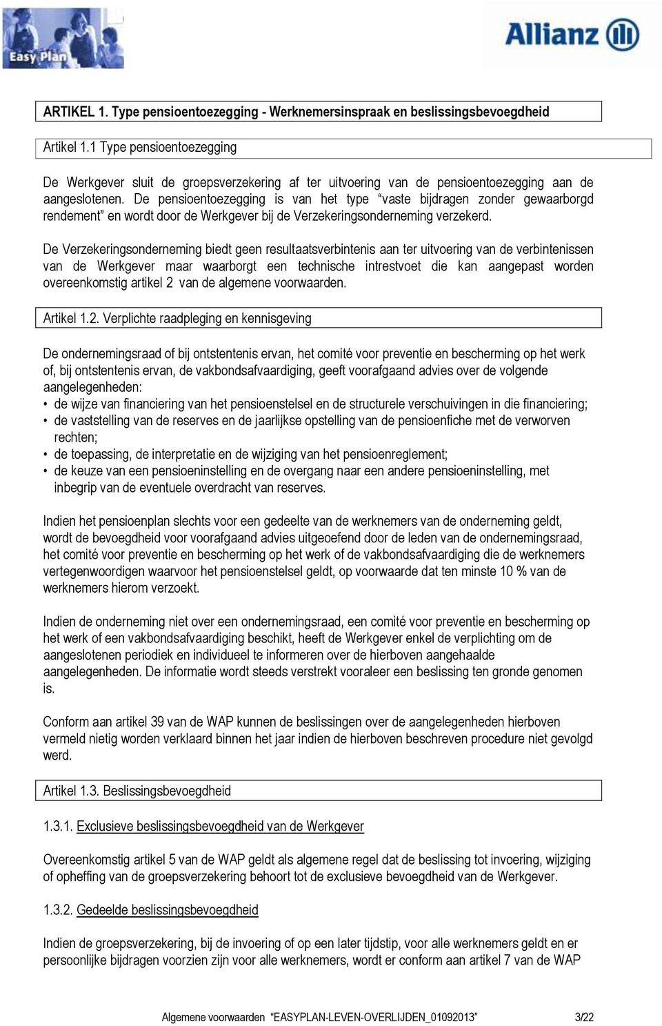 De pensioentoezegging is van het type vaste bijdragen zonder gewaarborgd rendement en wordt door de Werkgever bij de Verzekeringsonderneming verzekerd.