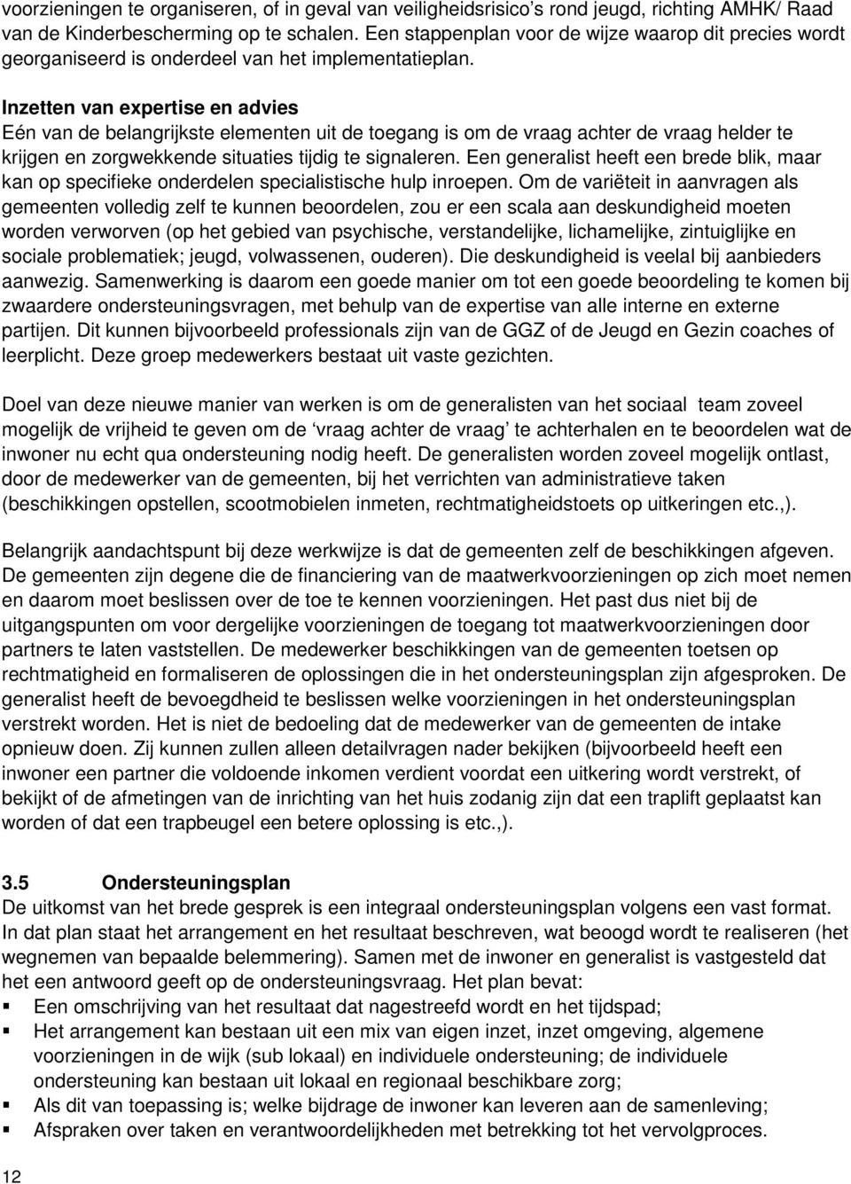 Inzetten van expertise en advies Eén van de belangrijkste elementen uit de toegang is om de vraag achter de vraag helder te krijgen en zorgwekkende situaties tijdig te signaleren.