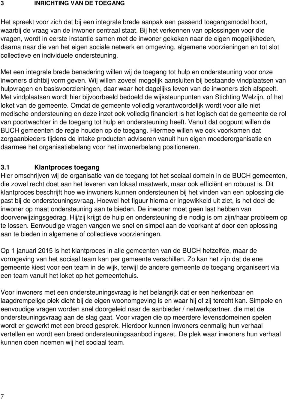 algemene voorzieningen en tot slot collectieve en individuele ondersteuning. Met een integrale brede benadering willen wij de toegang tot hulp en ondersteuning voor onze inwoners dichtbij vorm geven.