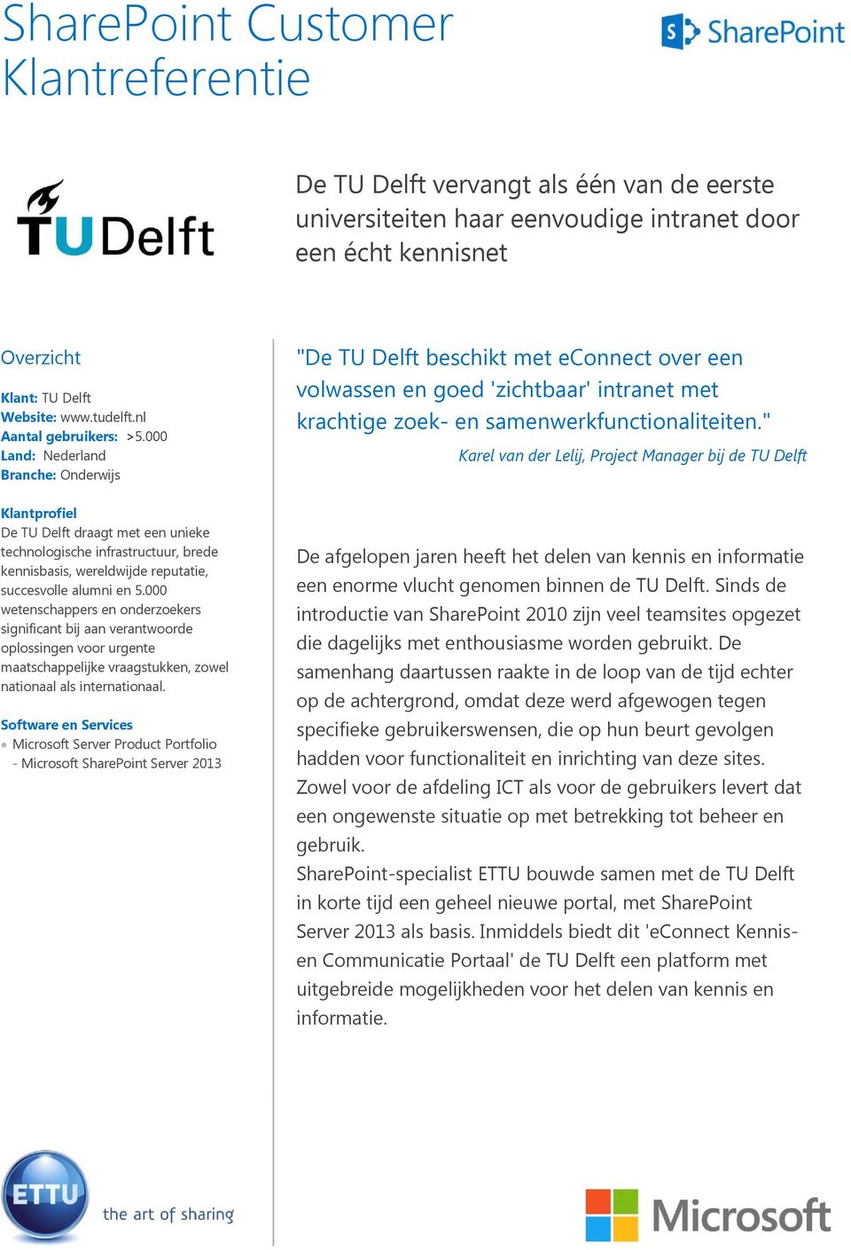 " Karel van der Lelij, Project Manager bij de TU Delft Klantprofiel De TU Delft draagt met een unieke technologische infrastructuur, brede kennisbasis, wereldwijde reputatie, succesvolle alumni en 5.