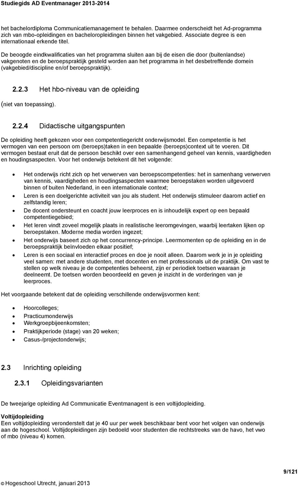 De beoogde eindkwalificaties van het programma sluiten aan bij de eisen die door (buitenlandse) vakgenoten en de beroepspraktijk gesteld worden aan het programma in het desbetreffende domein