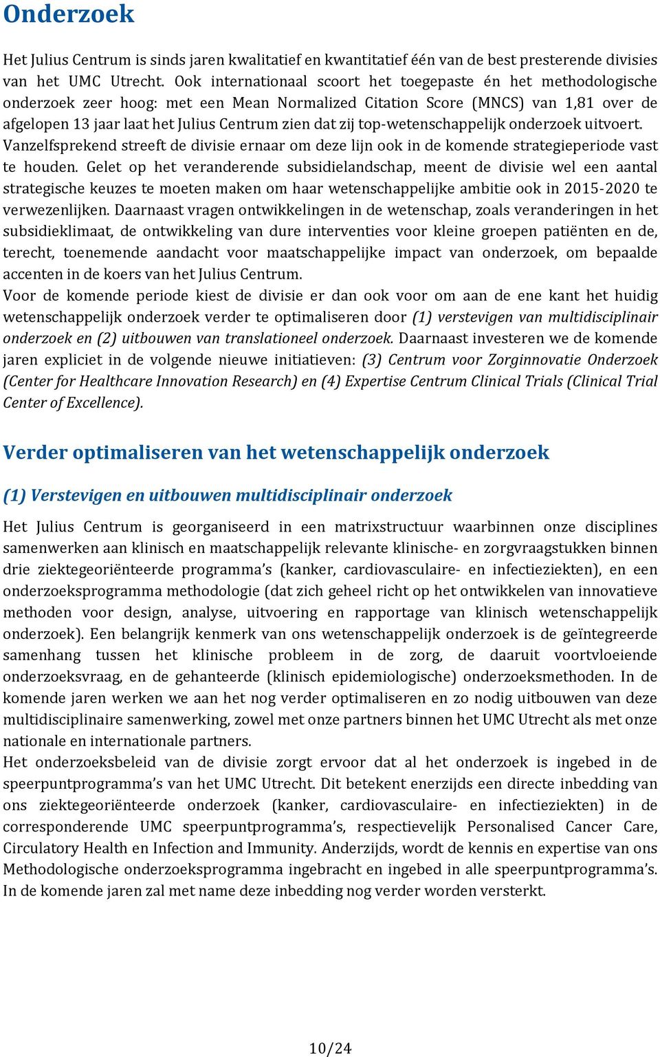 zij top-wetenschappelijk onderzoek uitvoert. Vanzelfsprekend streeft de divisie ernaar om deze lijn ook in de komende strategieperiode vast te houden.