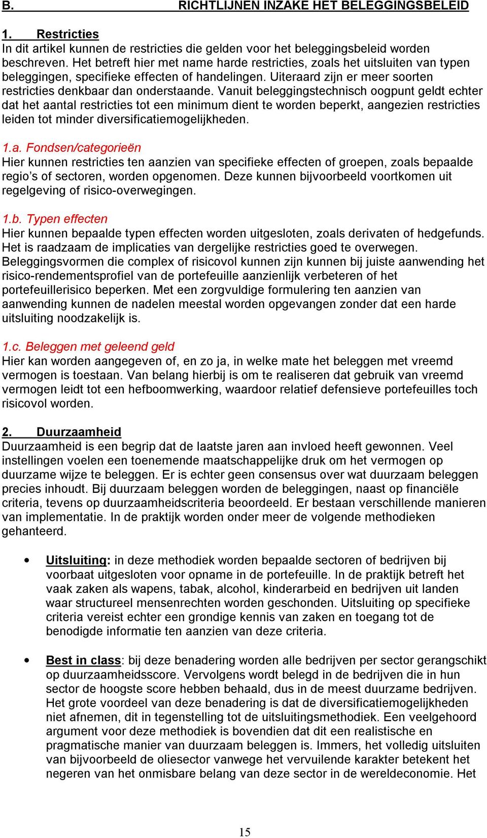 Vanuit beleggingstechnisch gpunt geldt echter dat het aantal restricties tt een minimum dient te wrden beperkt, aangezien restricties leiden tt minder diversificatiemgelijkheden. 1.a. Fndsen/categrieën Hier kunnen restricties ten aanzien van specifieke effecten f grepen, zals bepaalde regi s f sectren, wrden pgenmen.