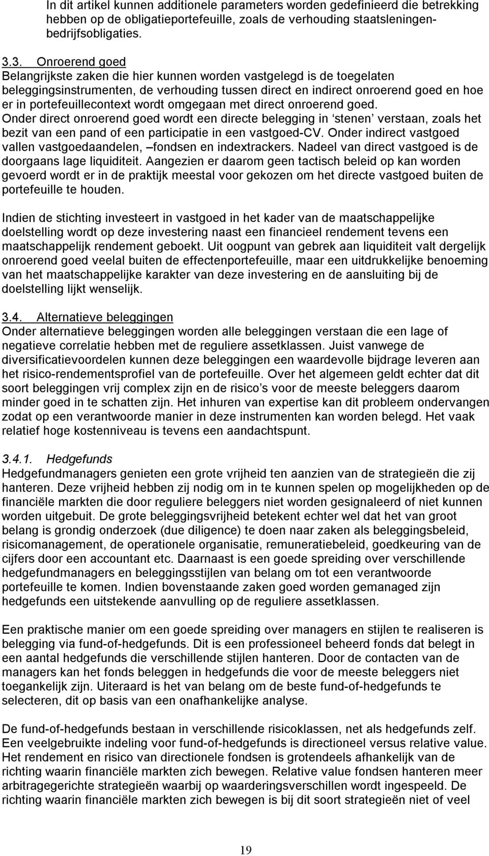 mgegaan met direct nrerend ged. Onder direct nrerend ged wrdt een directe belegging in stenen verstaan, zals het bezit van een pand f een participatie in een vastged-cv.