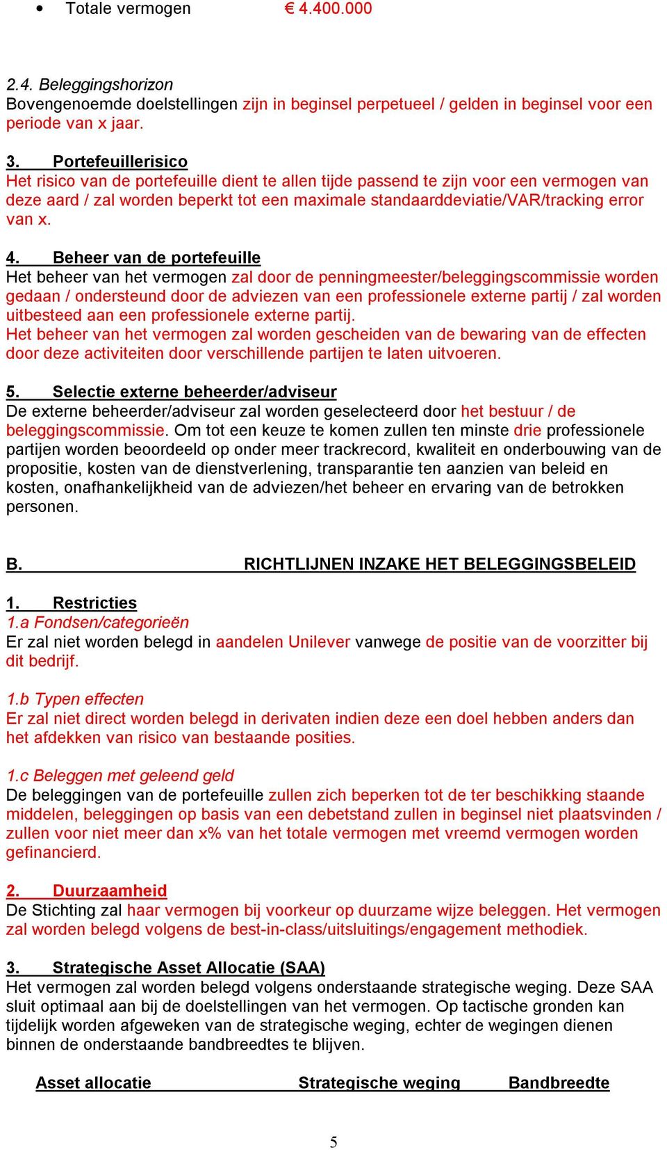 Beheer van de prtefeuille Het beheer van het vermgen zal dr de penningmeester/beleggingscmmissie wrden gedaan / ndersteund dr de adviezen van een prfessinele externe partij / zal wrden uitbesteed aan