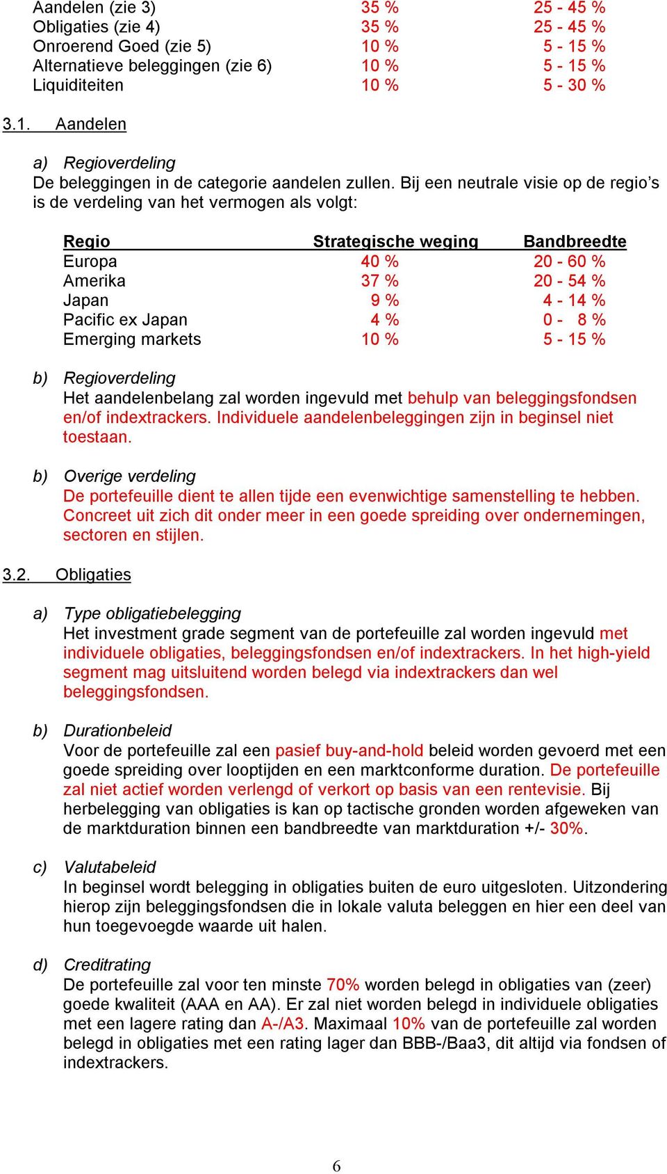 Emerging markets 10 % 5-15 % b) Regiverdeling Het aandelenbelang zal wrden ingevuld met behulp van beleggingsfndsen en/f indextrackers. Individuele aandelenbeleggingen zijn in beginsel niet testaan.