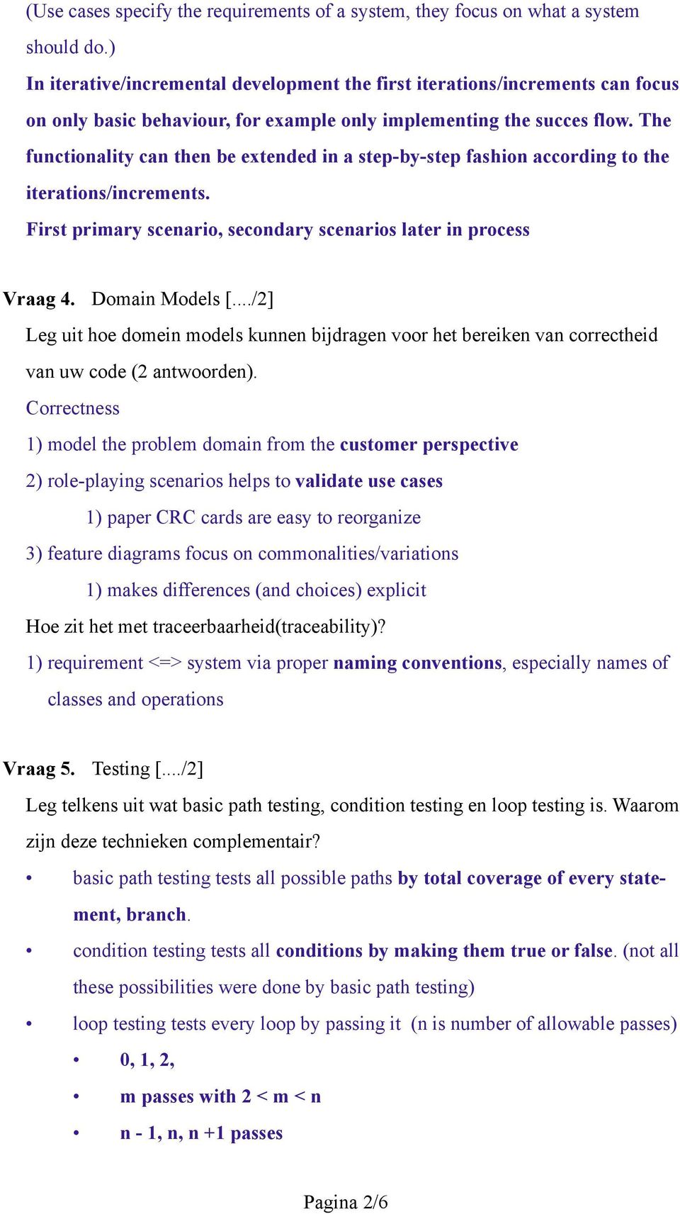 The functionality can then be extended in a step-by-step fashion according to the iterations/increments. First primary scenario, secondary scenarios later in process Vraag 4. Domain Models [.