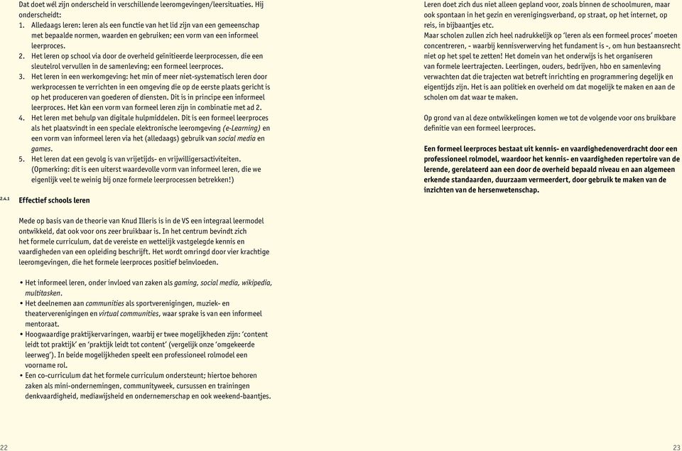 Het leren op school via door de overheid geïnitieerde leerprocessen, die een sleutelrol vervullen in de samenleving; een formeel leerproces. 3.