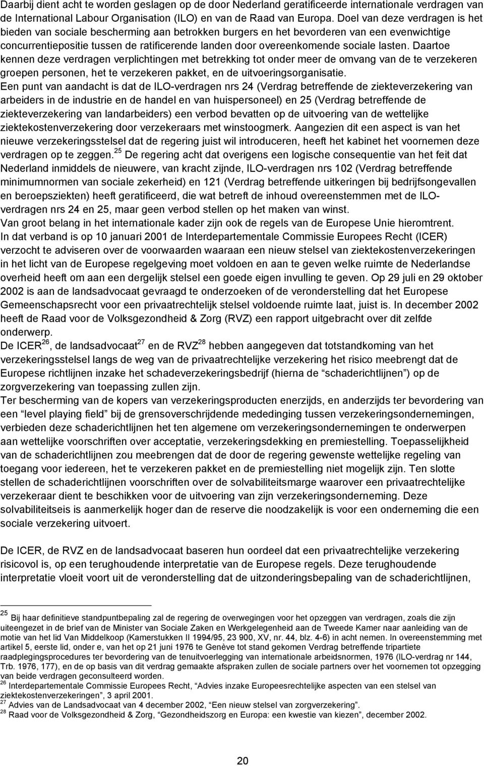 sociale lasten. Daartoe kennen deze verdragen verplichtingen met betrekking tot onder meer de omvang van de te verzekeren groepen personen, het te verzekeren pakket, en de uitvoeringsorganisatie.