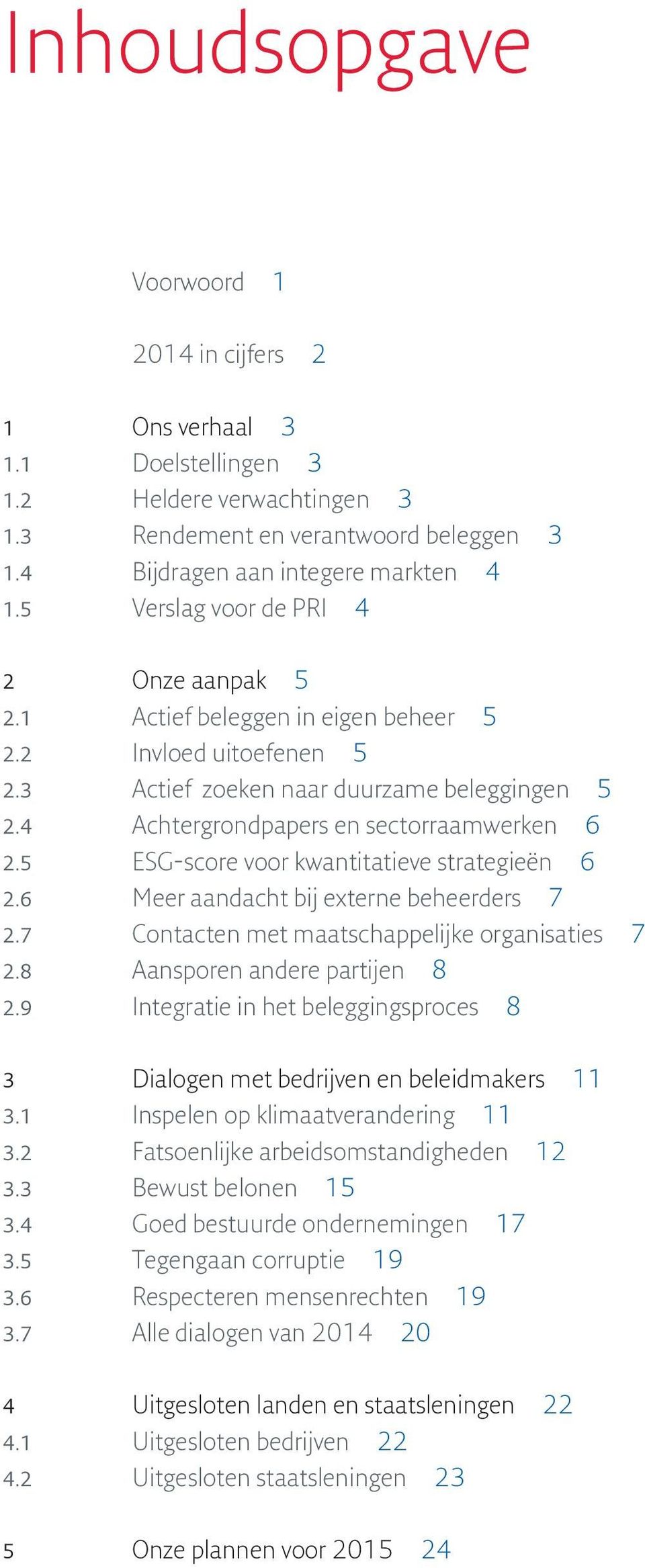 5 ESG-score voor kwantitatieve strategieën 6 2.6 Meer aandacht bij externe beheerders 7 2.7 Contacten met maatschappelijke organisaties 7 2.8 Aansporen andere partijen 8 2.