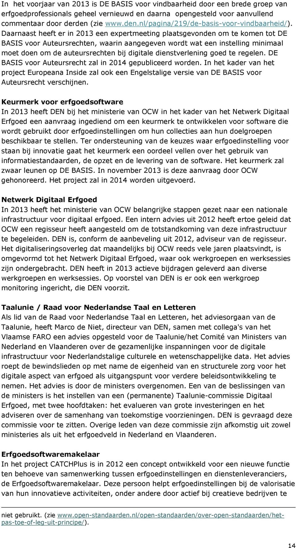 Daarnaast heeft er in 2013 een expertmeeting plaatsgevonden om te komen tot DE BASIS voor Auteursrechten, waarin aangegeven wordt wat een instelling minimaal moet doen om de auteursrechten bij