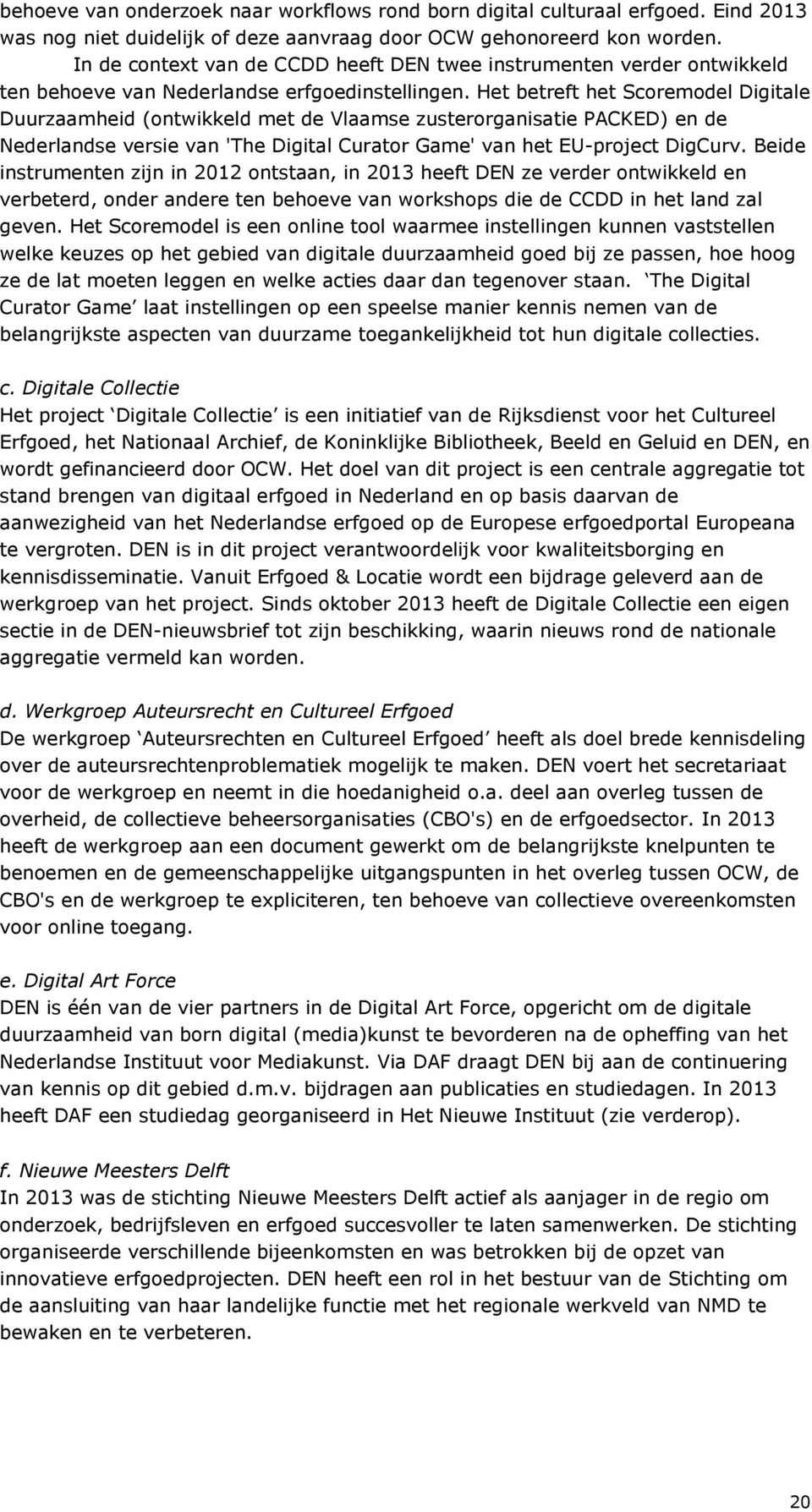 Het betreft het Scoremodel Digitale Duurzaamheid (ontwikkeld met de Vlaamse zusterorganisatie PACKED) en de Nederlandse versie van 'The Digital Curator Game' van het EU-project DigCurv.