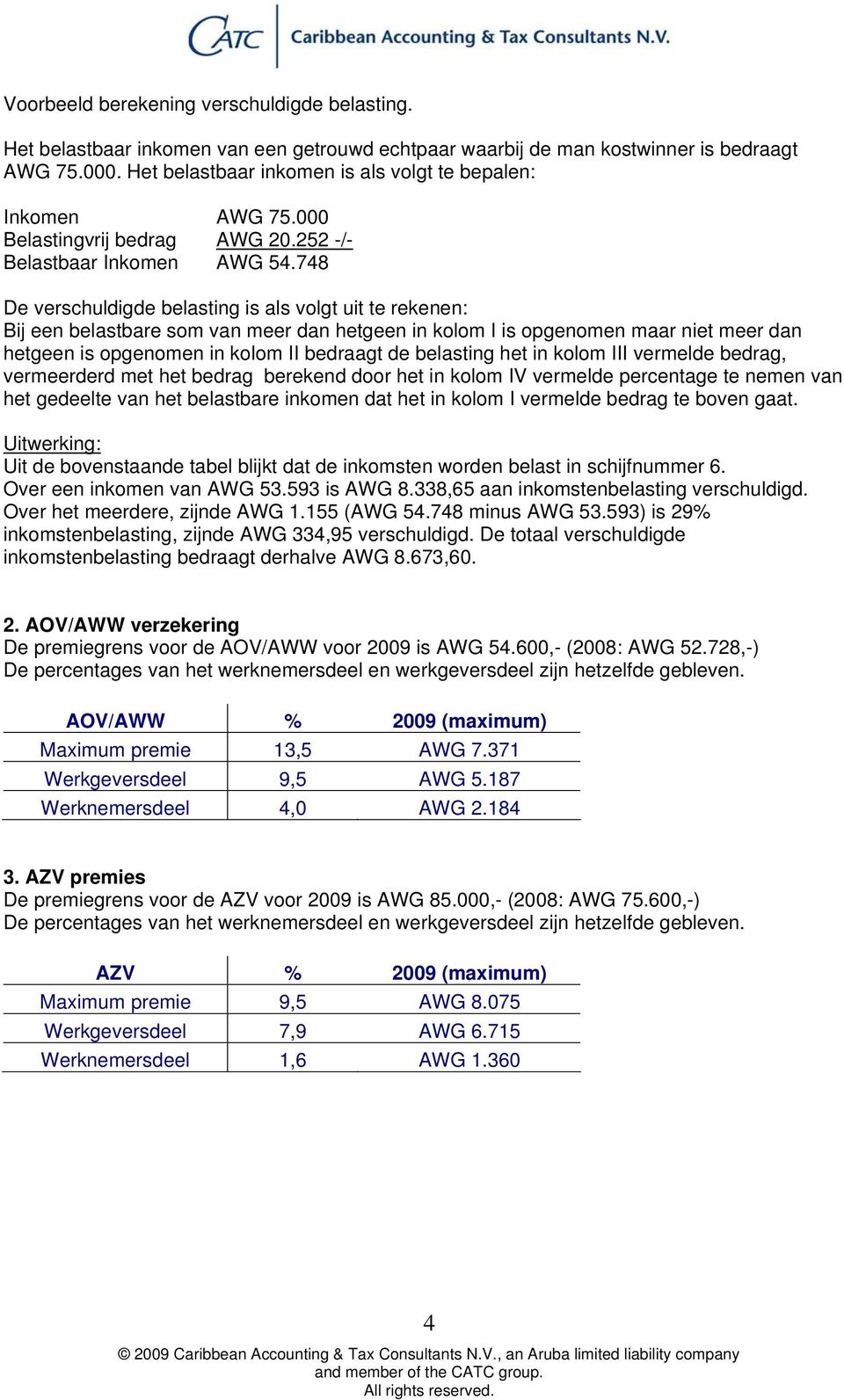 748 De verschuldigde belasting is als volgt uit te rekenen: Bij een belastbare som van meer dan hetgeen in kolom I is opgenomen maar niet meer dan hetgeen is opgenomen in kolom II bedraagt de