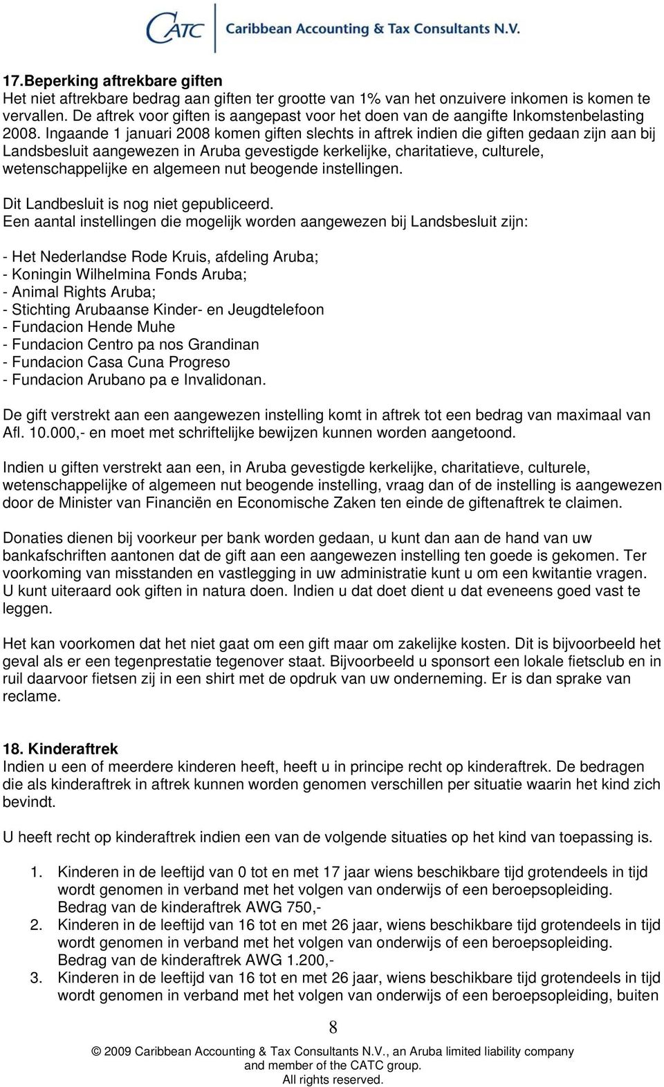 Ingaande 1 januari 2008 komen giften slechts in aftrek indien die giften gedaan zijn aan bij Landsbesluit aangewezen in Aruba gevestigde kerkelijke, charitatieve, culturele, wetenschappelijke en