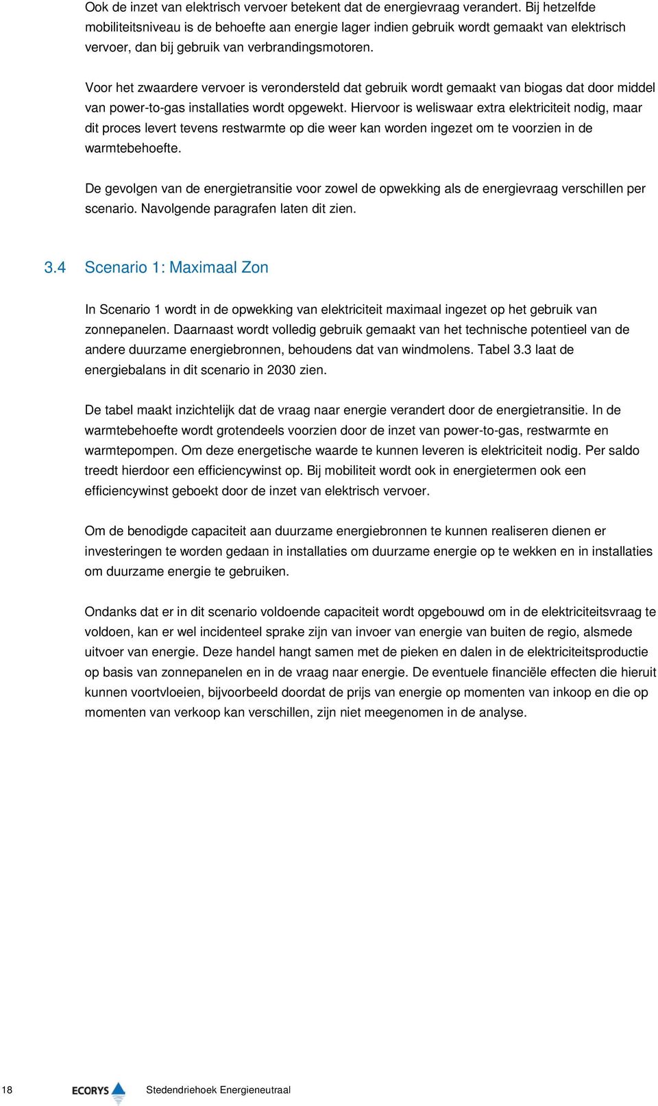 Voor het zwaardere vervoer is verondersteld dat gebruik wordt gemaakt van biogas dat door middel van power-to-gas installaties wordt opgewekt.