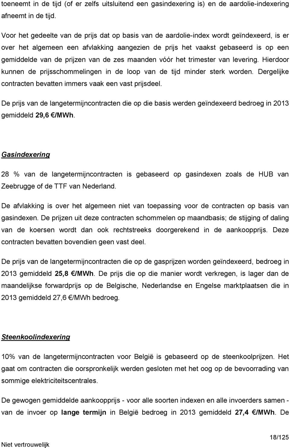 van de zes maanden vóór het trimester van levering. Hierdoor kunnen de prijsschommelingen in de loop van de tijd minder sterk worden. Dergelijke contracten bevatten immers vaak een vast prijsdeel.