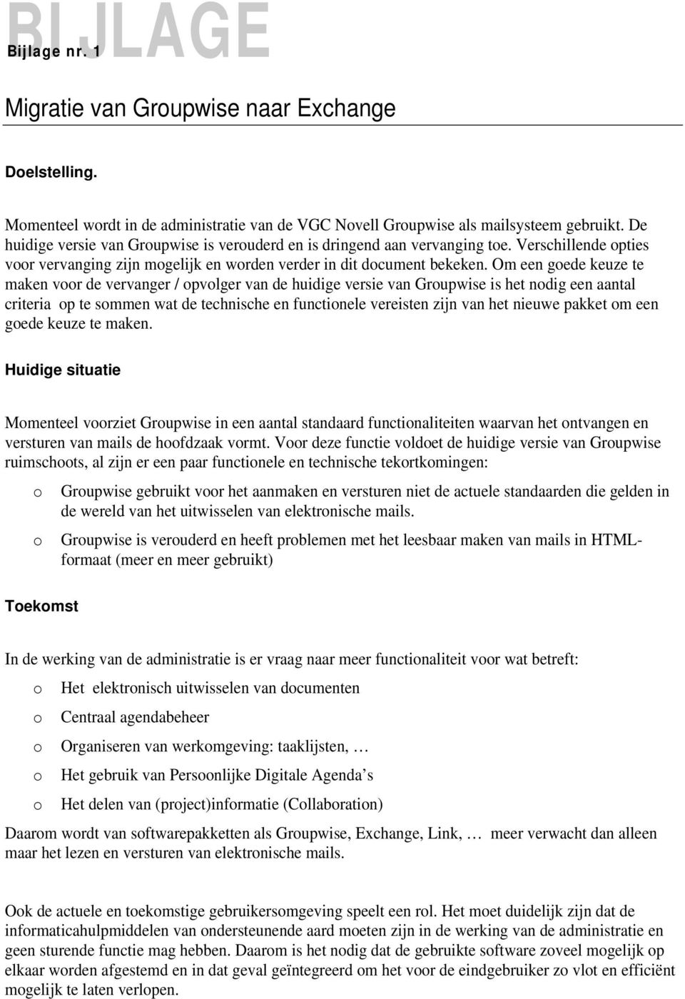 Om een goede keuze te maken voor de vervanger / opvolger van de huidige versie van Groupwise is het nodig een aantal criteria op te sommen wat de technische en functionele vereisten zijn van het