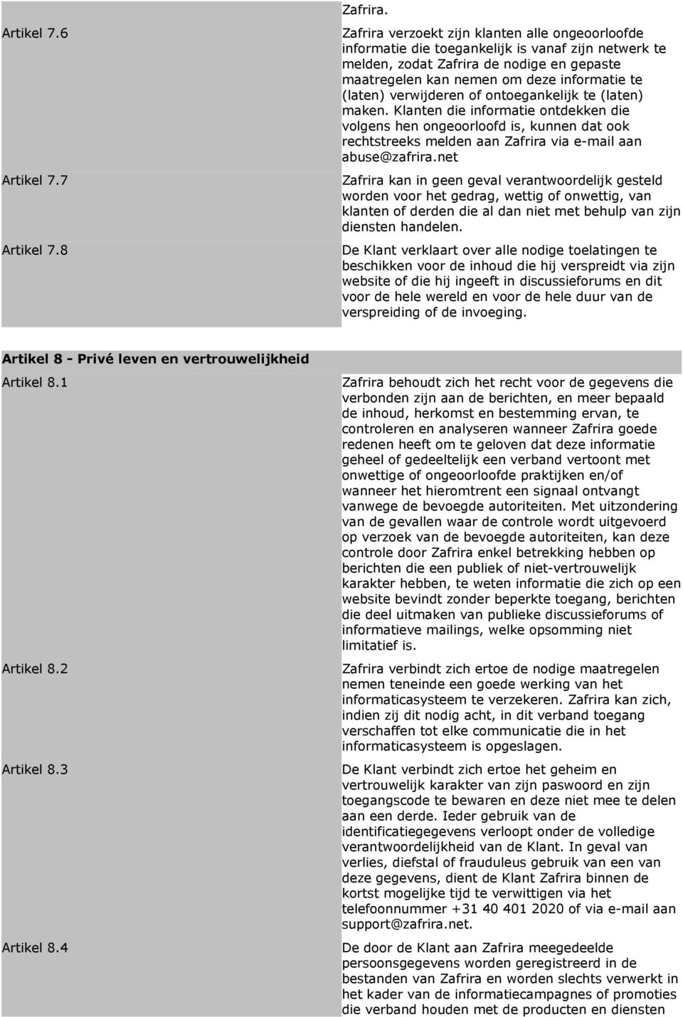verwijderen of ontoegankelijk te (laten) maken. Klanten die informatie ontdekken die volgens hen ongeoorloofd is, kunnen dat ook rechtstreeks melden aan Zafrira via e-mail aan abuse@zafrira.