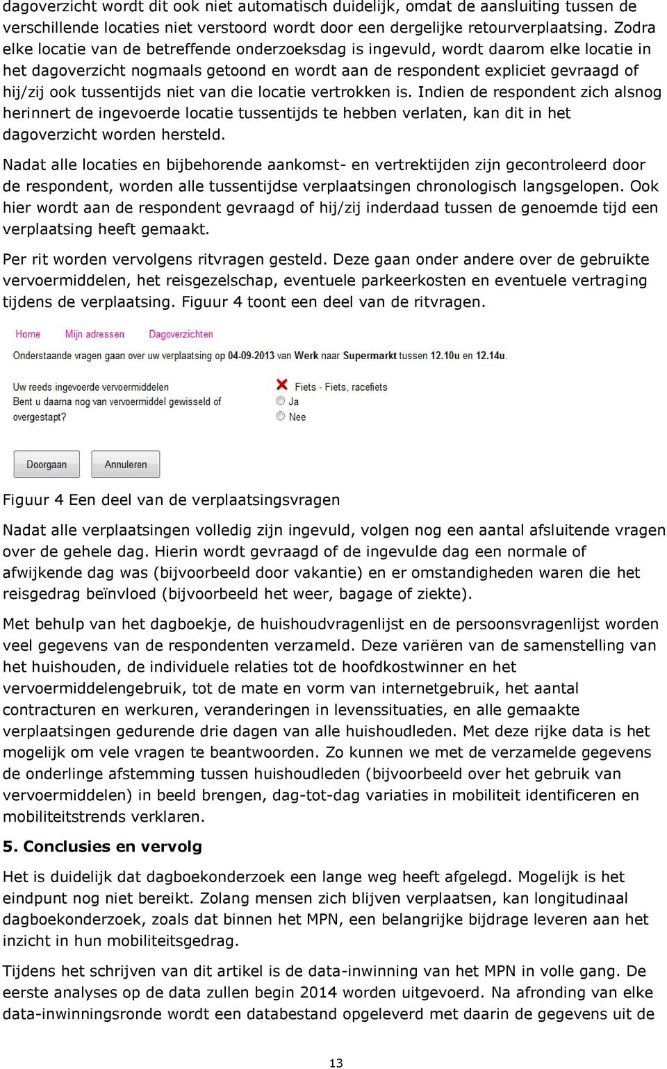 tussentijds niet van die locatie vertrokken is. Indien de respondent zich alsnog herinnert de ingevoerde locatie tussentijds te hebben verlaten, kan dit in het dagoverzicht worden hersteld.