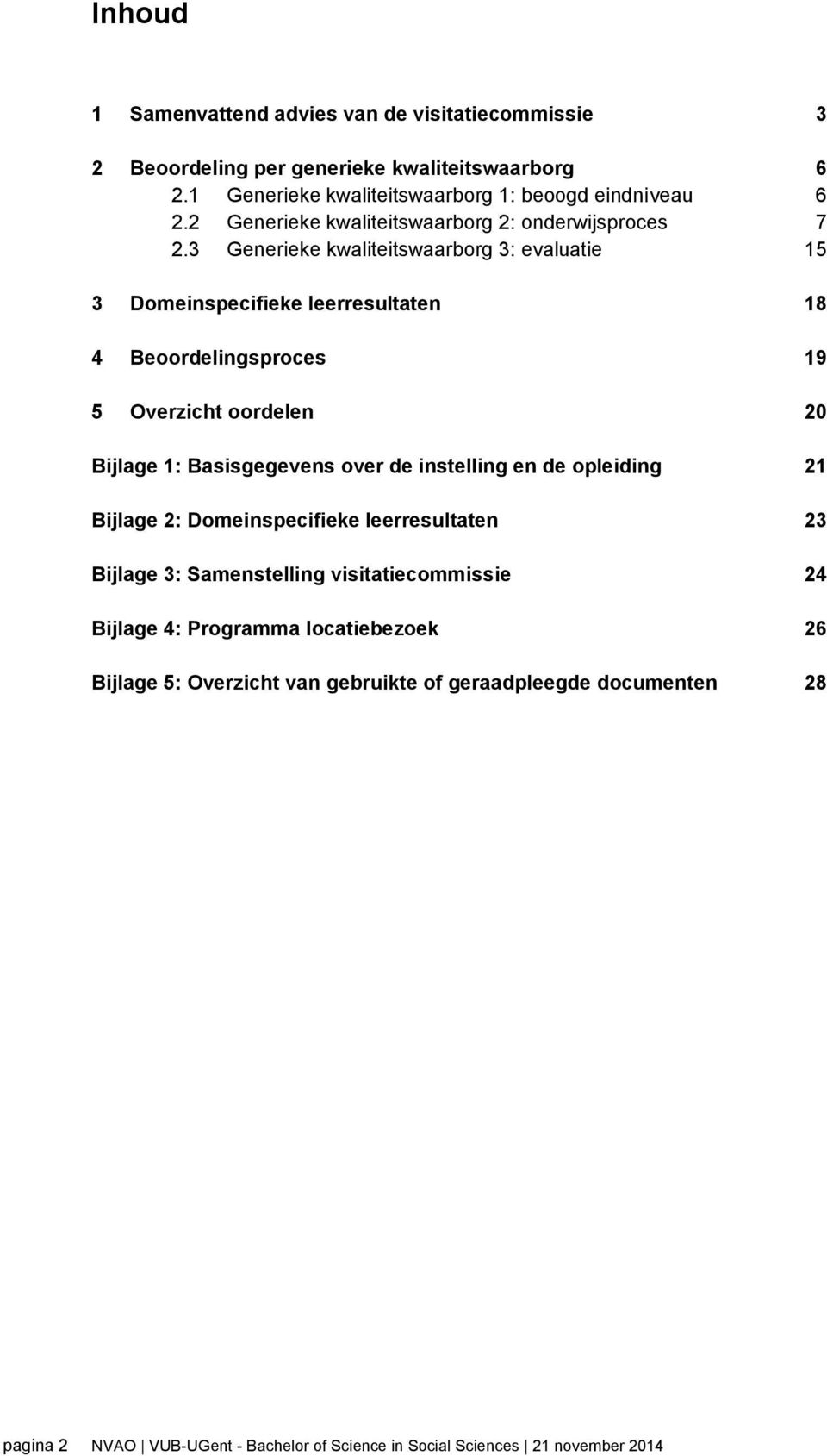 3 Generieke kwaliteitswaarborg 3: evaluatie 15 3 Domeinspecifieke leerresultaten 18 4 Beoordelingsproces 19 5 Overzicht oordelen 20 Bijlage 1: