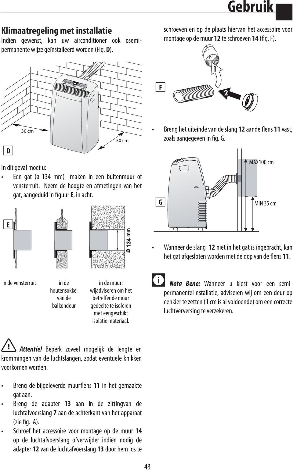 Neem de hoogte en afmetingen van het gat, aangeduid in figuur E, in acht. Breng het uiteinde van de slang 12 aande flens 11 vast, zoals aangegeven in fig. G.