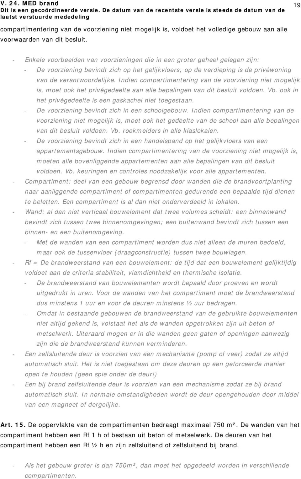 Indien compartimentering van de voorziening niet mogelijk is, moet ook het privégedeelte aan alle bepalingen van dit besluit voldoen. Vb. ook in het privégedeelte is een gaskachel niet toegestaan.