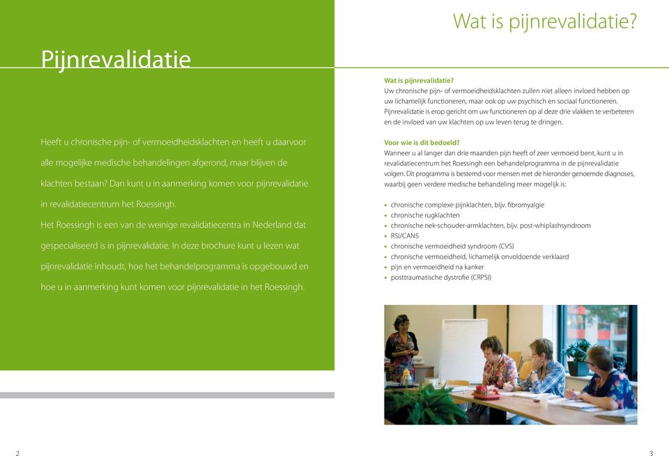 In deze brochure kunt u lezen wat pijnrevalidatie inhoudt, hoe het behandelprogramma is opgebouwd en hoe u in aanmerking kunt komen voor pijnrevalidatie in het Roessingh. Wat is pijnrevalidatie?