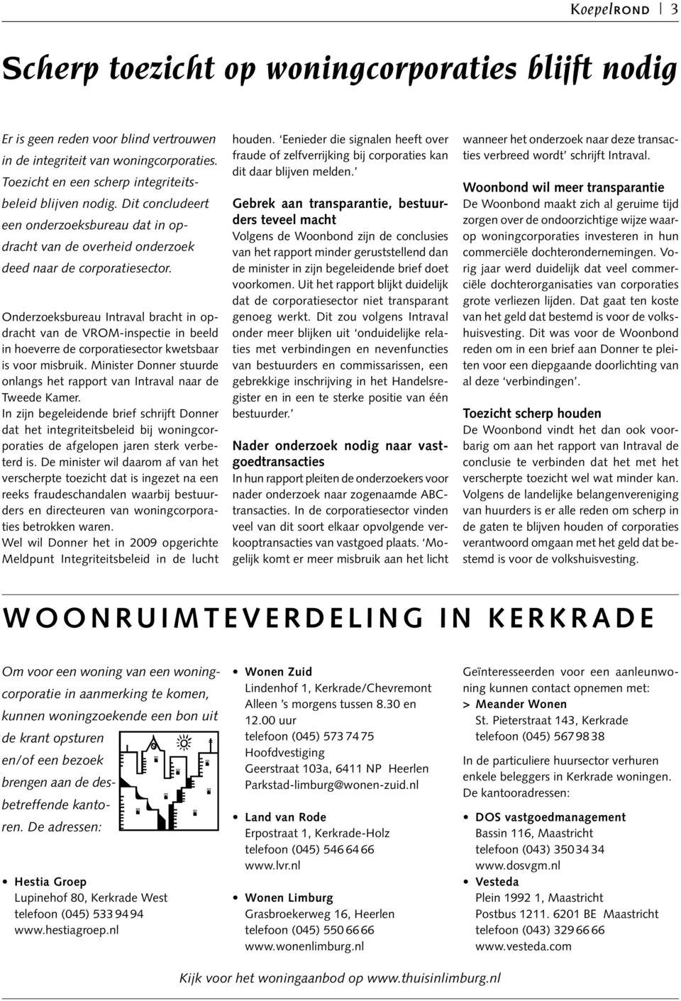 Onderzoeksbureau Intraval bracht in opdracht van de VROM-inspectie in beeld in hoeverre de corporatiesector kwetsbaar is voor misbruik.