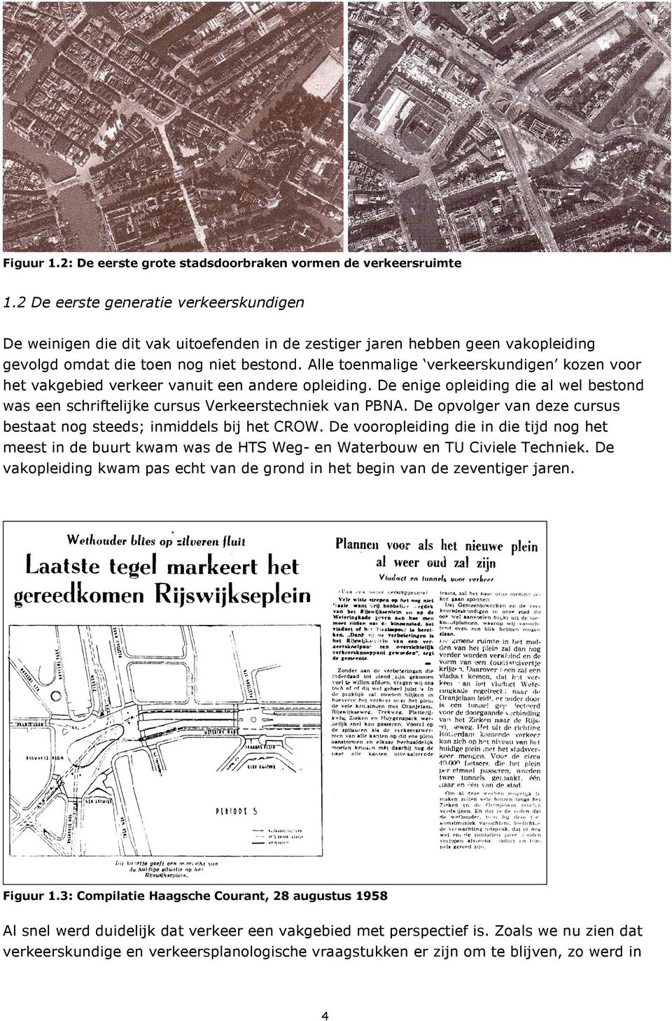 Alle toenmalige verkeerskundigen kozen voor het vakgebied verkeer vanuit een andere opleiding. De enige opleiding die al wel bestond was een schriftelijke cursus Verkeerstechniek van PBNA.