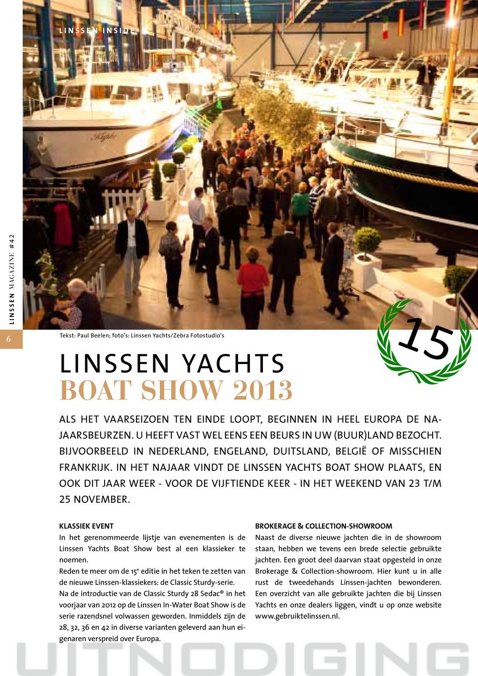 In het najaar vindt de Linssen Yachts Boat Show plaats, en ook dit jaar weer - voor de vijftiende keer - in het weekend van 23 t/m 25 november.