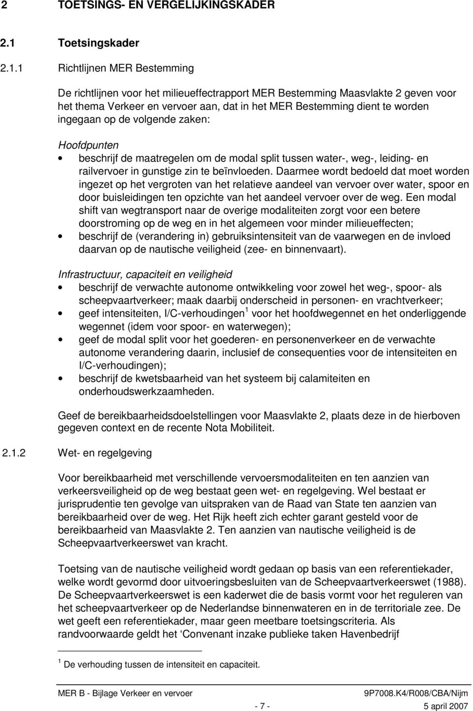 1 Richtlijnen MER Bestemming De richtlijnen voor het milieueffectrapport MER Bestemming Maasvlakte 2 geven voor het thema Verkeer en vervoer aan, dat in het MER Bestemming dient te worden ingegaan op